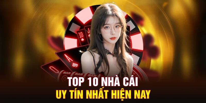 top-10-nha-cai-uy-tin-nhat-hien-nay